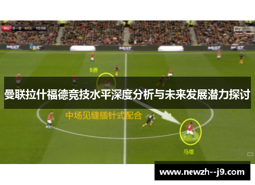 曼联拉什福德竞技水平深度分析与未来发展潜力探讨