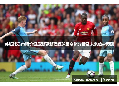 英超球员市场价值最新更新顶级球星变化分析及未来趋势预测