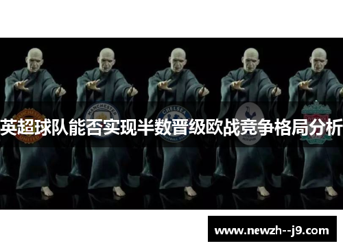 英超球队能否实现半数晋级欧战竞争格局分析