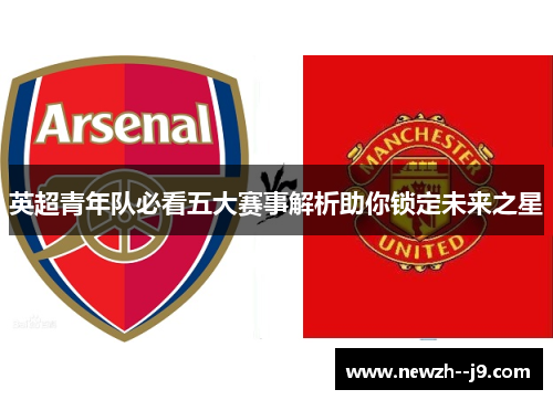 英超青年队必看五大赛事解析助你锁定未来之星