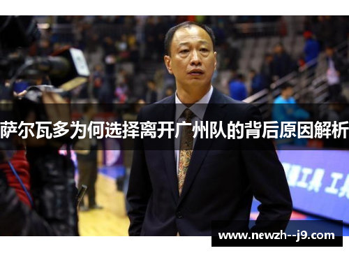 萨尔瓦多为何选择离开广州队的背后原因解析