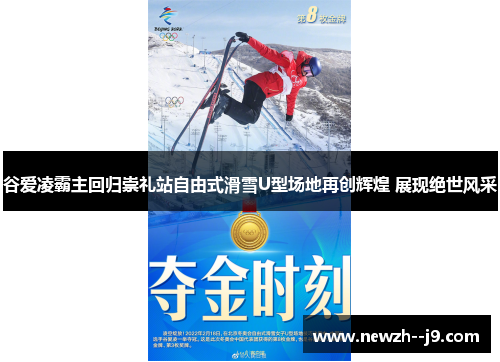 谷爱凌霸主回归崇礼站自由式滑雪U型场地再创辉煌 展现绝世风采