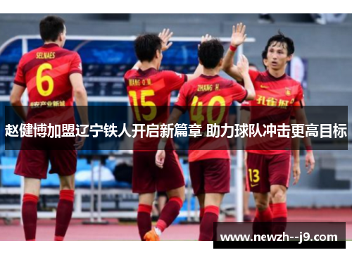 赵健博加盟辽宁铁人开启新篇章 助力球队冲击更高目标