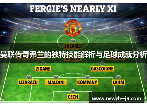 曼联传奇弗兰的独特技能解析与足球成就分析