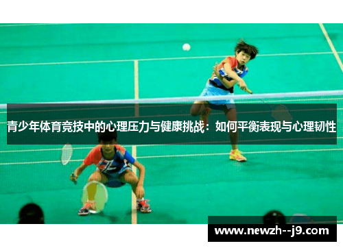 青少年体育竞技中的心理压力与健康挑战:如何平衡表现与心理韧性 青少年体育竞技中的心理压力与健康挑战:如何平衡表现与心理韧性