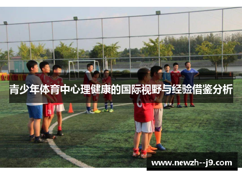 青少年体育中心理健康的国际视野与经验借鉴分析 青少年体育中心理健康的国际视野与经验借鉴分析
