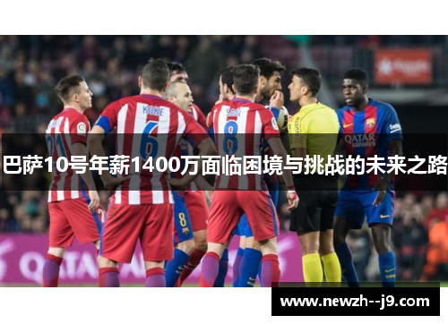 巴萨10号年薪1400万面临困境与挑战的未来之路