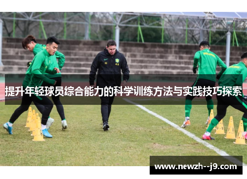 提升年轻球员综合能力的科学训练方法与实践技巧探索