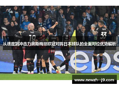 从速度到冲击力奥斯梅恩欧冠对阵日本球队的全面对位优势解析 从速度到冲击力奥斯梅恩欧冠对阵日本球队的全面对位优势解析