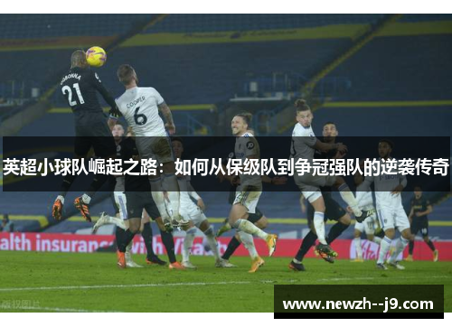 英超小球队崛起之路:如何从保级队到争冠强队的逆袭传奇 英超小球队崛起之路:如何从保级队到争冠强队的逆袭传奇