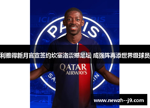 利雅得新月官宣签约坎塞洛震撼足坛 成强阵再添世界级球员 利雅得新月官宣签约坎塞洛震撼足坛 成强阵再添世界级球员