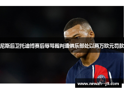 尼斯后卫托迪博赛后辱骂裁判遭俱乐部处以两万欧元罚款