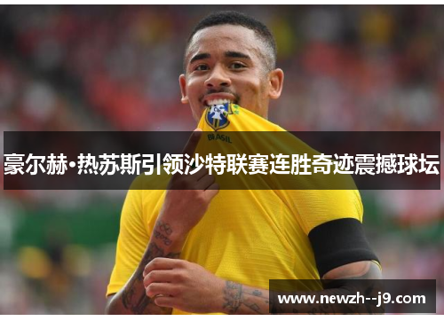 豪尔赫·热苏斯引领沙特联赛连胜奇迹震撼球坛