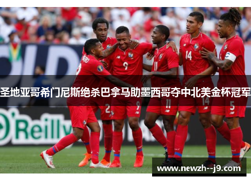 圣地亚哥希门尼斯绝杀巴拿马助墨西哥夺中北美金杯冠军